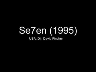 Se7en (1995)
  USA, Dir. David Fincher
 