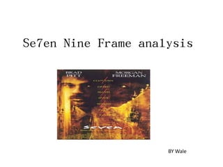 Se7en Nine Frame analysis




                     BY Wale
 