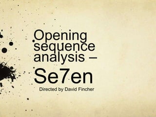 Opening 
sequence 
analysis – 
Se7en 
Directed by David Fincher 
 