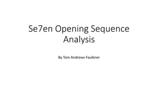 Se7en Opening Sequence
Analysis
By Tom Andrews-Faulkner
 