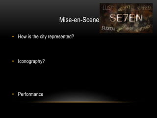 Mise-en-Scene
• How is the city represented?
• Iconography?
• Performance
 