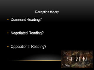 Reception theory
• Dominant Reading?
• Negotiated Reading?
• Oppositional Reading?
 