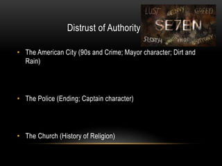Distrust of Authority
• The American City (90s and Crime; Mayor character; Dirt and
Rain)
• The Police (Ending; Captain character)
• The Church (History of Religion)
 