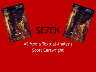 SE7EN
AS Media Textual Analysis
Scott Cartwright

 