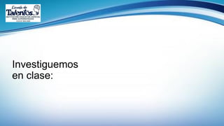 Investiguemos
en clase:
 