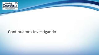 Continuamos investigando
 