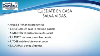 QUÉDATE EN CASA
SALVA VIDAS.
• Ayuda a frenar el coronavirus
• 1. QUÉDATE en casa lo máximo posible
• 2. MANTÉN el distanciamiento social
• 3. LÁVATE las manos con frecuencia
• 4. TOSE cubriéndote con el codo
• 5. LLAMA si tienes síntomas
 