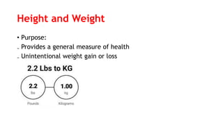 Height and Weight
• Purpose:
₋ Provides a general measure of health
₋ Unintentional weight gain or loss
 