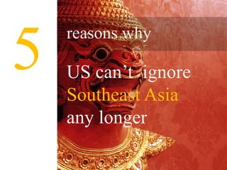 5 reasons why  US can’t  ignore SoutheastAsia any longer 