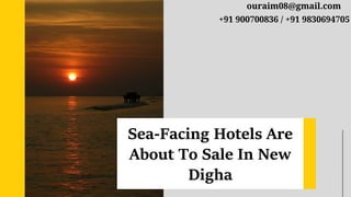 Sea-Facing Hotels Are
About To Sale In New
Digha
+91 900700836 / +91 9830694705
ouraim08@gmail.com
 