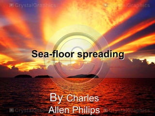 By Charles
Allen Philips
Sea-floor spreading
 