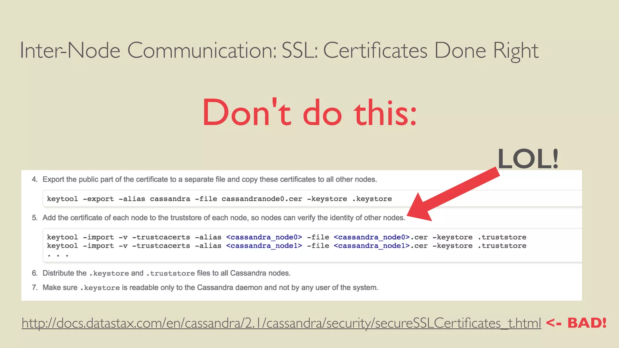 Inter-Node Communication: SSL: Certiﬁcates Done Right
Don't do this:
http://docs.datastax.com/en/cassandra/2.1/cassandra/security/secureSSLCertiﬁcates_t.html <- BAD!
LOL!
 