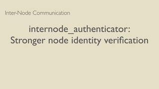 Inter-Node Communication
internode_authenticator:
Stronger node identity veriﬁcation
 