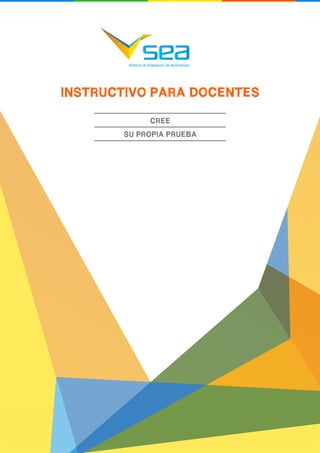 INSTRUCTIVO PARA DOCENTES

1

INSTRUCTIVO PARA DOCENTES
CREE
SU PROPIA PRUEBA

 