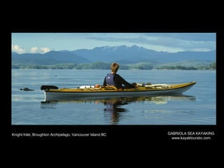 Knight Inlet, Broughton Archipelago, Vancouver Island BC GABRIOLA SEA KAYAKING www.kayaktoursbc.com 