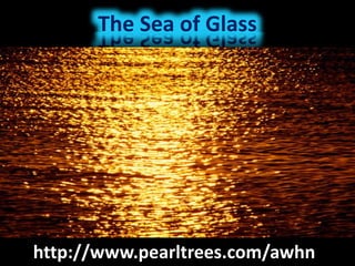 The Sea of Glass
http://www.pearltrees.com/awhn
 