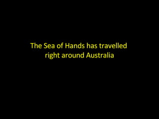 The Sea of Hands has travelled  right around Australia 