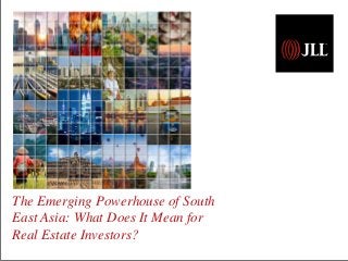 The Emerging Powerhouse of South
East Asia: What Does It Mean for
Real Estate Investors?
 