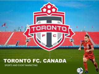 TORONTO FC. CANADA
SPORTS AND EVENT MARKETING
 
