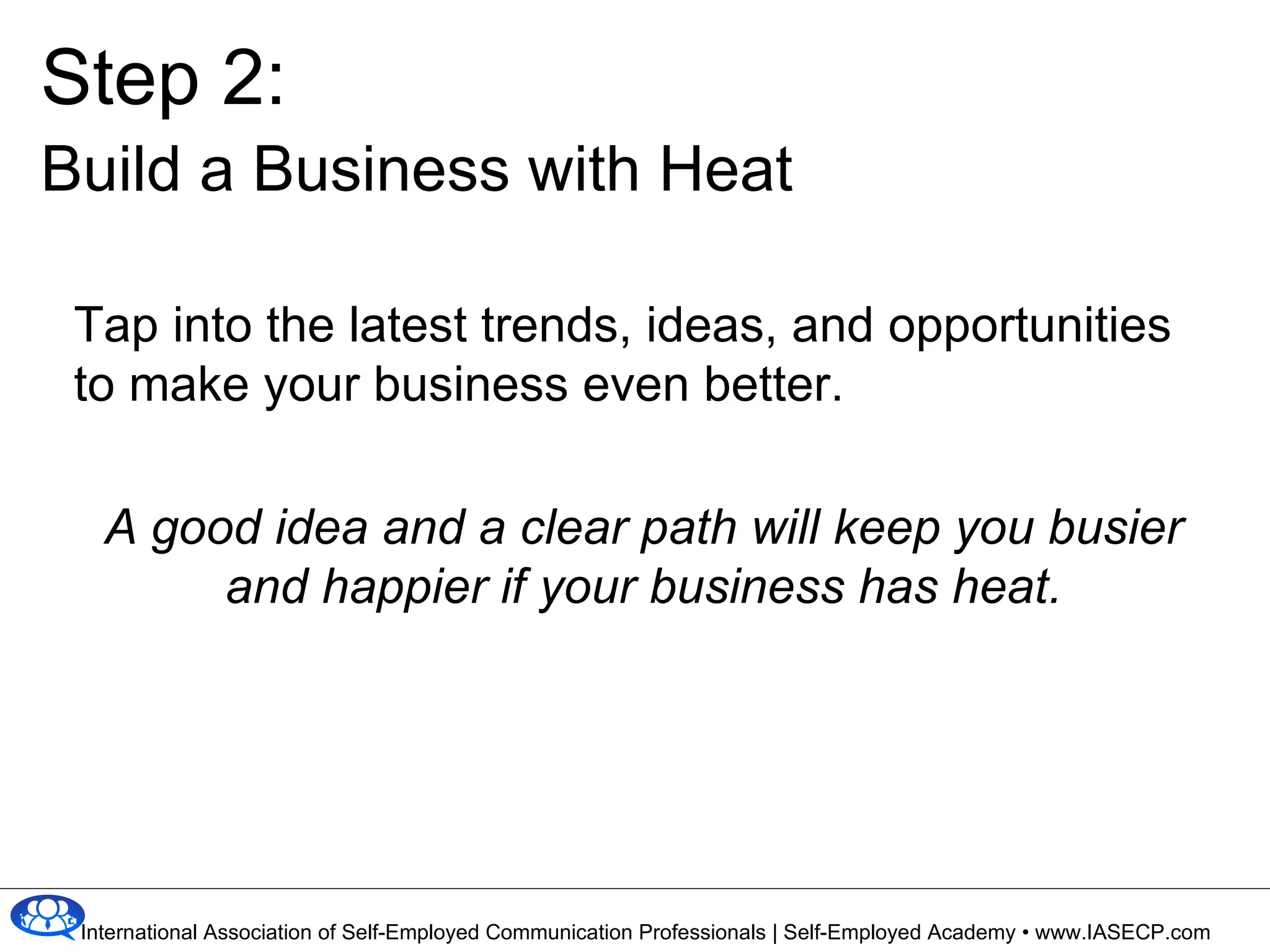 Tap into the latest trends, ideas, and opportunities to make your business even better. A good idea and a clear path will keep you busier and happier if your business has heat. Step 2: Build a Business with Heat 