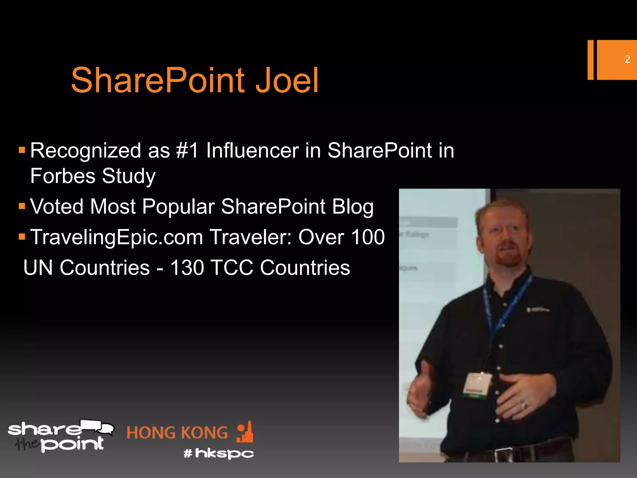 2

     SharePoint Joel
 Recognized as #1 Influencer in SharePoint in
  Forbes Study
 Voted Most Popular SharePoint Blog
 TravelingEpic.com Traveler: Over 100
 UN Countries - 130 TCC Countries
 