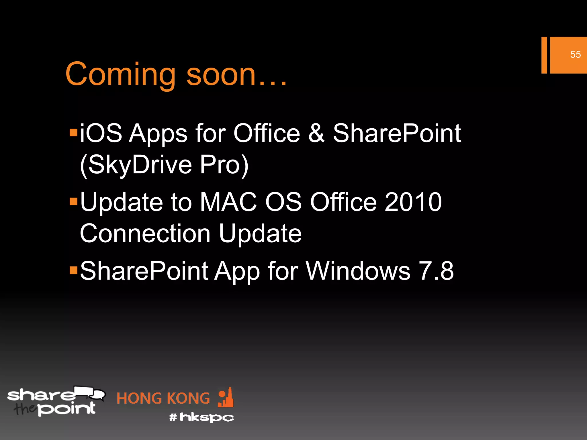 55

Coming soon…
iOS Apps for Office & SharePoint
 (SkyDrive Pro)
Update to MAC OS Office 2010
 Connection Update
SharePoint App for Windows 7.8
 