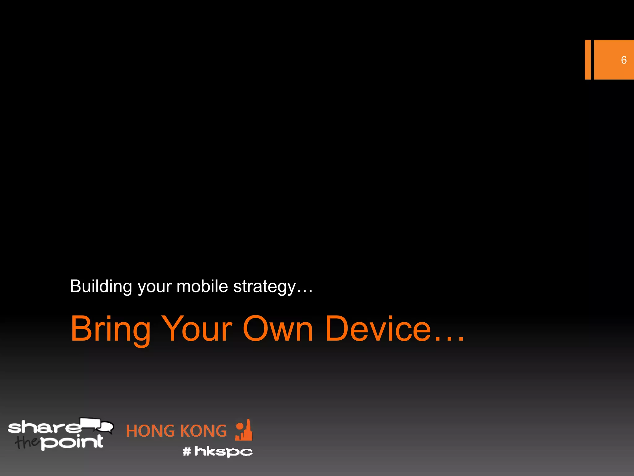 6




Building your mobile strategy…

Bring Your Own Device…
 