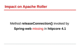 Impact on Apache Roller 
Method releaseConnection() invoked by 
Spring-web missing in httpcore 4.1 
 