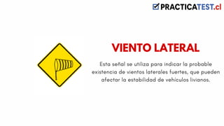 Esta señal se utiliza para indicar la probable
existencia de vientos laterales fuertes, que pueden
afectar la estabilidad de vehículos livianos.
VIENTO LATERAL
 