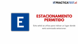 Esta señal se utiliza para indicar un lugar donde
está autorizado estacionar.
ESTACIONAMIENTO
PERMITIDO
 