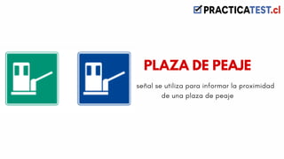 Esta señal se utiliza para informar la proximidad
de una plaza de peaje
PLAZA DE PEAJE
 