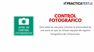 CONTROL
FOTOGRÁFICO
Esta señal se usa para informar la proximidad de
una zona en que se utilizan equipos de registro
fotográfico de infracciones.
 