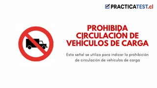 Esta señal se utiliza para indicar la prohibición
de circulación de vehículos de carga
PROHIBIDA
CIRCULACIÓN DE
VEHÍCULOS DE CARGA
 