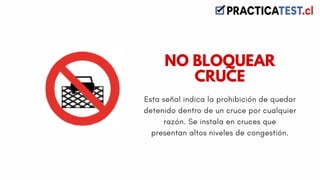 Esta señal indica la prohibición de quedar
detenido dentro de un cruce por cualquier
razón. Se instala en cruces que
presentan altos niveles de congestión.
NO BLOQUEAR
CRUCE
 