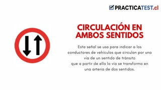 Esta señal se usa para indicar a los
conductores de vehículos que circulan por una
vía de un sentido de tránsito
que a partir de ella la vía se transforma en
una arteria de dos sentidos.
CIRCULACIÓN EN
AMBOS SENTIDOS
 