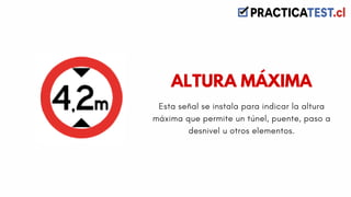 Esta señal se instala para indicar la altura
máxima que permite un túnel, puente, paso a
desnivel u otros elementos.
ALTURA MÁXIMA
 