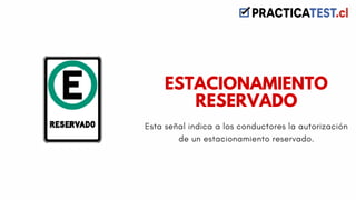 Esta señal indica a los conductores la autorización
de un estacionamiento reservado.
ESTACIONAMIENTO
RESERVADO
 