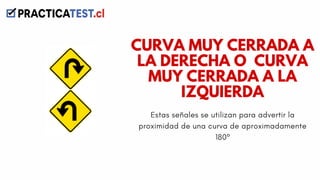 Estas señales se utilizan para advertir la
proximidad de una curva de aproximadamente
180º
CURVA MUY CERRADA A
LA DERECHA O CURVA
MUY CERRADA A LA
IZQUIERDA
 