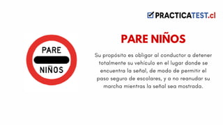 Su propósito es obligar al conductor a detener
totalmente su vehículo en el lugar donde se
encuentra la señal, de modo de permitir el
paso seguro de escolares, y a no reanudar su
marcha mientras la señal sea mostrada.
PARE NIÑOS
 