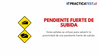 Estas señales se utilizan para advertir la
proximidad de una pendiente fuerte de subida.
PENDIENTE FUERTE DE
SUBIDA
 