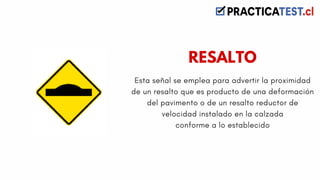 Esta señal se emplea para advertir la proximidad
de un resalto que es producto de una deformación
del pavimento o de un resalto reductor de
velocidad instalado en la calzada
conforme a lo establecido
RESALTO
 