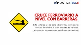 Esta señal se utiliza para advertir la proximidad de
un cruce ferroviario a nivel, provisto de barreras
accionadas manualmente o en forma automática.
CRUCE FERROVIARIO A
NIVEL CON BARRERAS
 