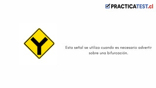 Esta señal se utiliza cuando es necesario advertir
sobre una bifurcación.
 
