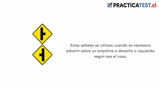 Estas señales se utilizan cuando es necesario
advertir sobre un empalme a derecha o izquierda,
según sea el caso.
 