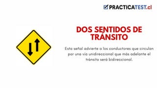 Esta señal advierte a los conductores que circulan
por una vía unidireccional que más adelante el
tránsito será bidireccional.
DOS SENTIDOS DE
TRÁNSITO
 