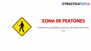 Advierte la probable presencia de peatones en la
vía.
ZONA DE PEATONES
 