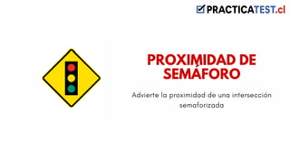 Advierte la proximidad de una intersección
semaforizada
PROXIMIDAD DE
SEMÁFORO
 
