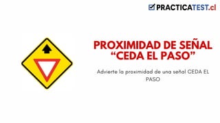 Advierte la proximidad de una señal CEDA EL
PASO
PROXIMIDAD DE SEÑAL
“CEDA EL PASO”
 