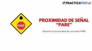 Advierte la proximidad de una señal PARE
PROXIMIDAD DE SEÑAL
“PARE”
 