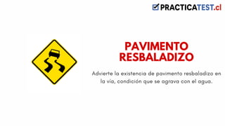 Advierte la existencia de pavimento resbaladizo en
la vía, condición que se agrava con el agua.
PAVIMENTO
RESBALADIZO
 